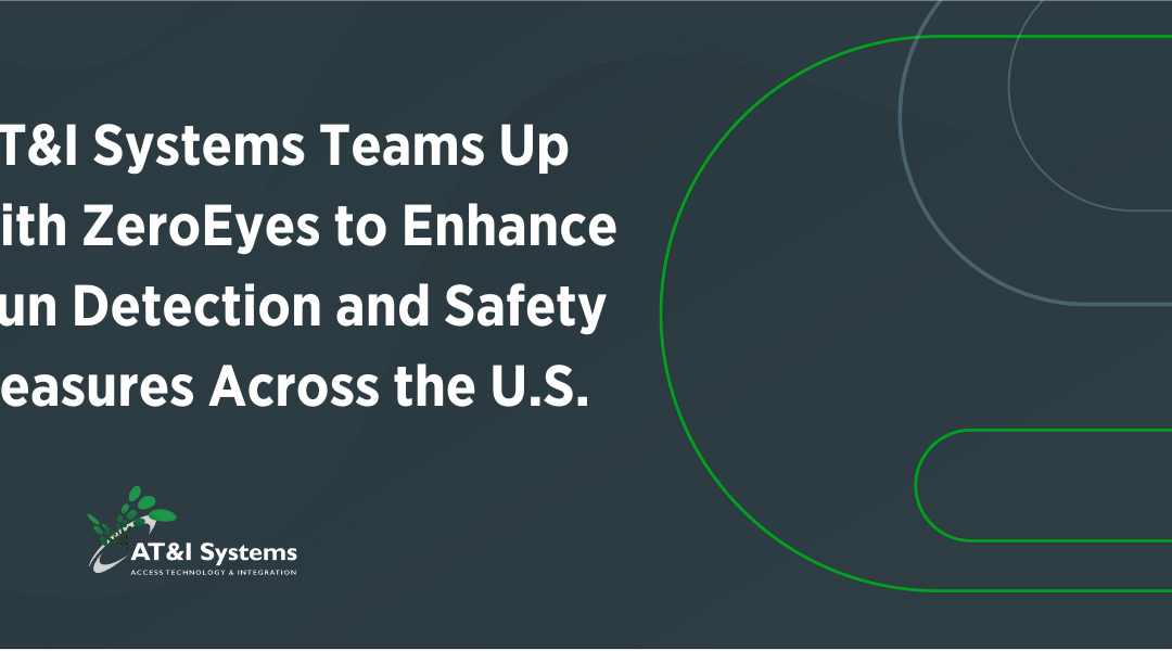 AT&I Systems Teams Up with ZeroEyes to Enhance Gun Detection and Safety Measures Across the U.S.